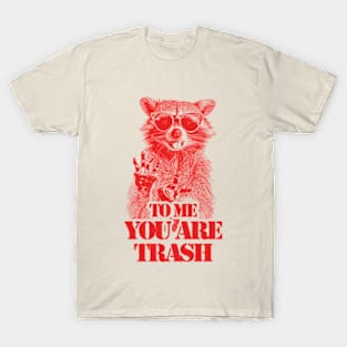 To Me You Are Trash T-Shirt